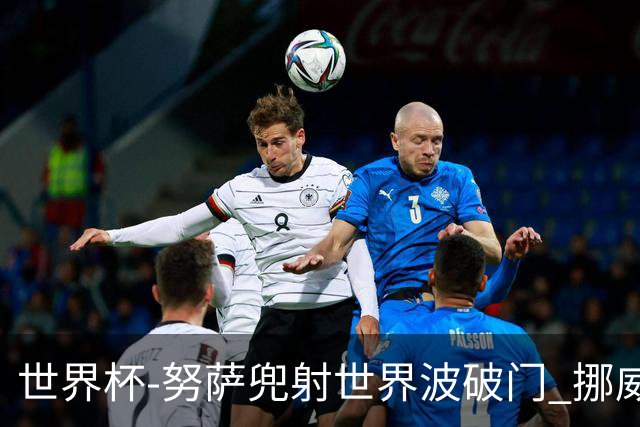 世界杯-努萨兜射世界波破门 挪威半场暂1-0科特迪瓦