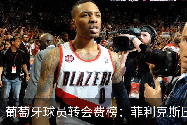 葡萄牙球员转会费榜：菲利克斯压C罗居首 M费、G·拉莫斯列前五