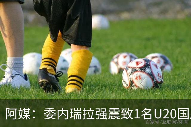 阿媒：委内瑞拉强震致1名U20国脚及7名球员失联，搜救工作进行中